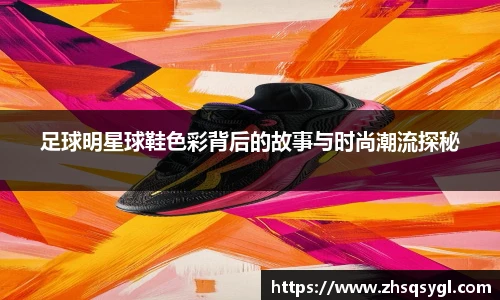 足球明星球鞋色彩背后的故事与时尚潮流探秘